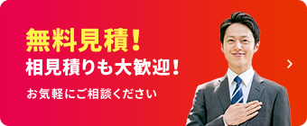 無料見積！相見積りも大歓迎！お気軽にご相談ください